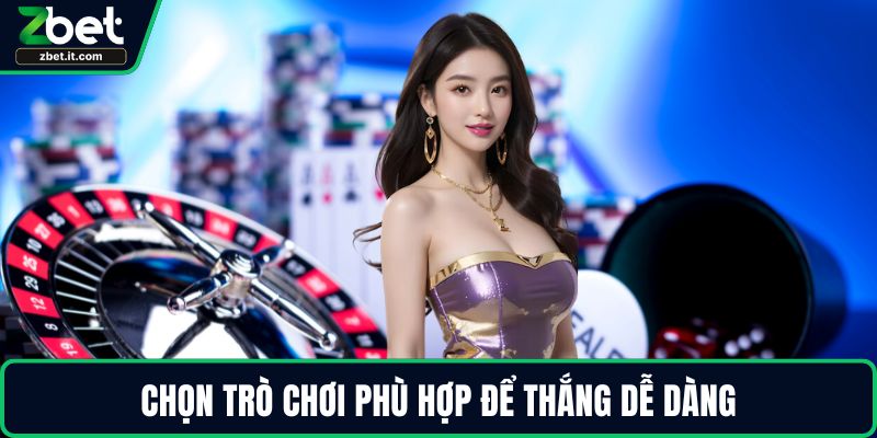 Chọn trò chơi phù hợp để thắng dễ dàng