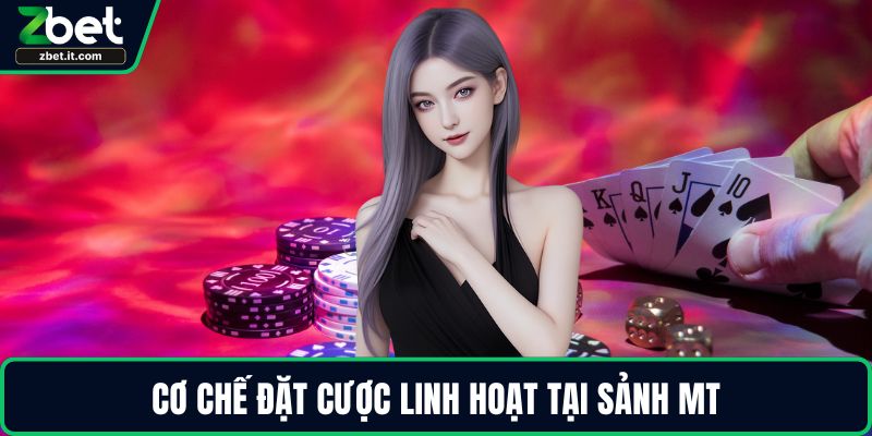 Cơ chế đặt cược linh hoạt tại sảnh MT