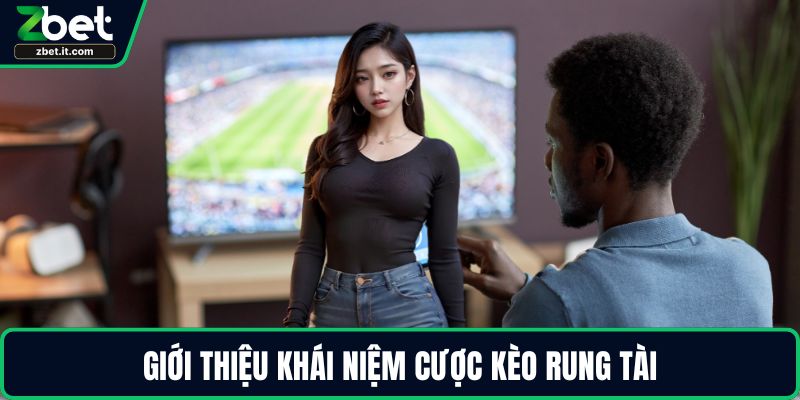 Giới thiệu khái niệm cược kèo rung tài