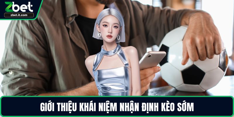 Giới thiệu khái niệm nhận định kèo sớm