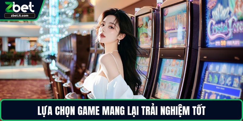 Lựa chọn game mang lại trải nghiệm tốt