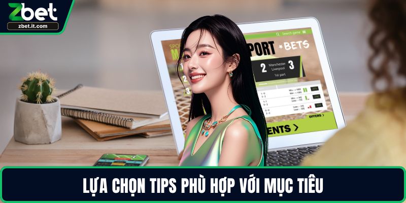 Lựa chọn tips phù hợp với mục tiêu