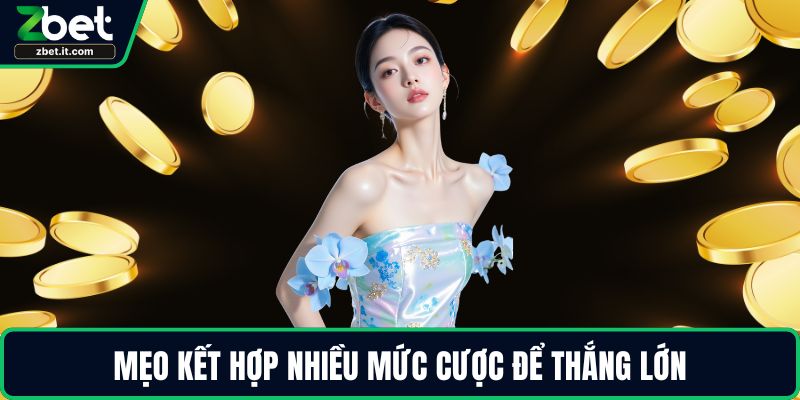 Mẹo kết hợp nhiều mức cược để thắng lớn