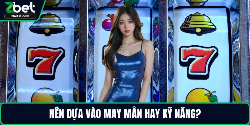 Nên dựa vào may mắn hay kỹ năng?