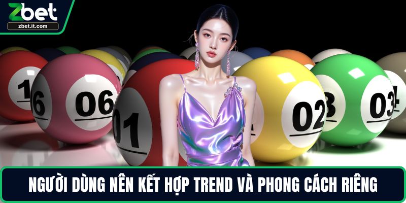 Người dùng nên kết hợp trend và phong cách riêng