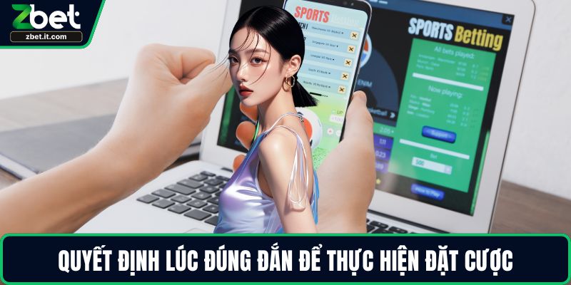 Quyết định lúc đúng đắn để thực hiện đặt cược