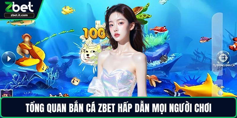 Tổng quan bắn cá ZBET hấp dẫn mọi người chơi