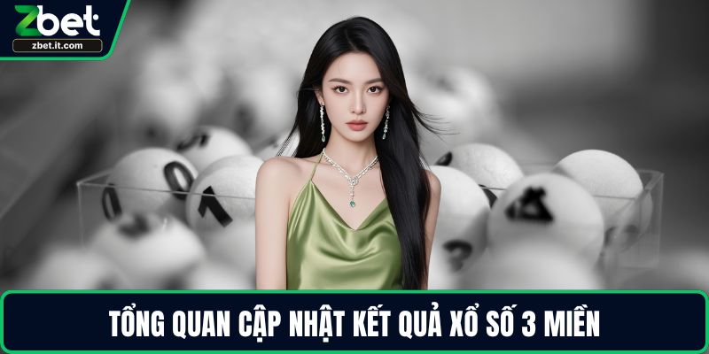 Tổng quan cập nhật kết quả xổ số 3 miền