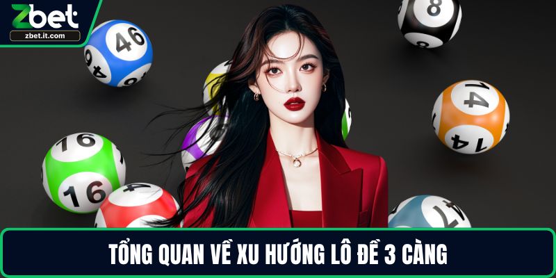 Tổng quan về xu hướng lô đề 3 càng
